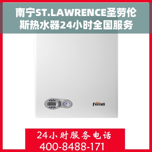 南宁ST.LAWRENCE圣劳伦斯热水器24小时全国服务中心，南宁ST.LAWRENCE圣劳伦斯热水器全天候全国服务热线