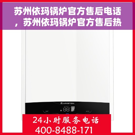 苏州依玛锅炉官方售后电话，苏州依玛锅炉官方售后热线电话公布