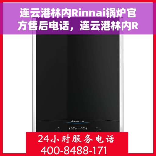 连云港林内Rinnai锅炉官方售后电话，连云港林内Rinnai锅炉官方售后热线电话服务保障承诺