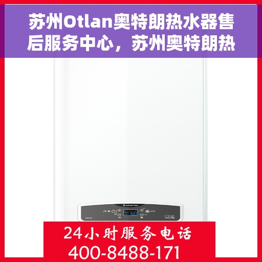 苏州Otlan奥特朗热水器售后服务中心，苏州奥特朗热水器售后服务中心的专业服务体验