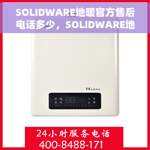 SOLIDWARE地暖官方售后电话多少，SOLIDWARE地暖官方售后电话及售后服务详解