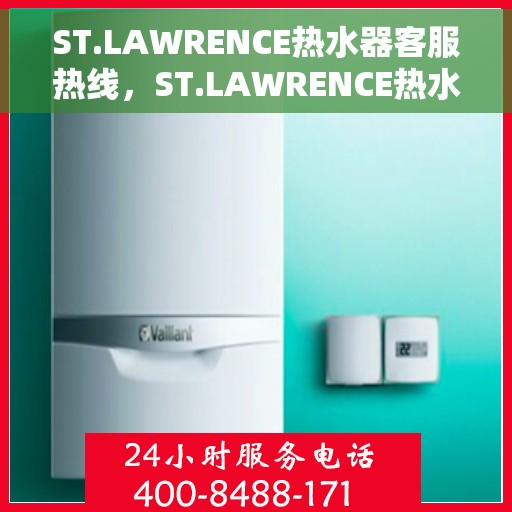 ST.LAWRENCE热水器客服热线，ST.LAWRENCE热水器客服热线，专业解答，温暖您的生活