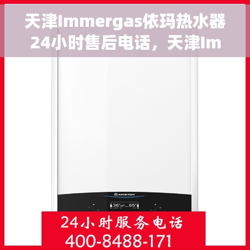 天津Immergas依玛热水器24小时售后电话，天津Immergas依玛热水器全天候售后热线电话服务保障