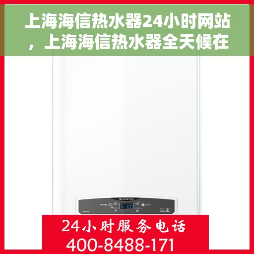 上海海信热水器24小时网站，上海海信热水器全天候在线服务网站