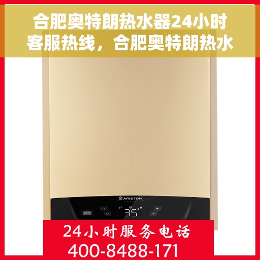 合肥奥特朗热水器24小时客服热线，合肥奥特朗热水器全天候客服热线，贴心服务不打烊