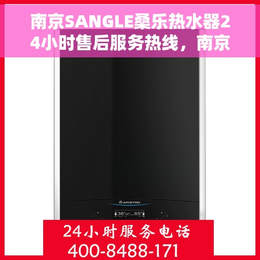 南京SANGLE桑乐热水器24小时售后服务热线，南京SANGLE桑乐热水器全天候售后服务热线，专业团队，无忧保障