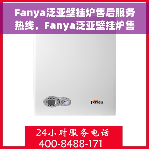 Fanya泛亚壁挂炉售后服务热线，Fanya泛亚壁挂炉售后服务热线，专业团队，贴心服务