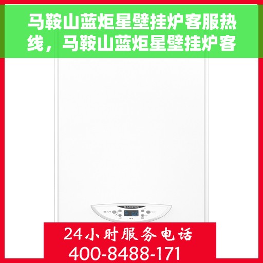 马鞍山蓝炬星壁挂炉客服热线，马鞍山蓝炬星壁挂炉客户服务热线，专业解答，贴心关怀