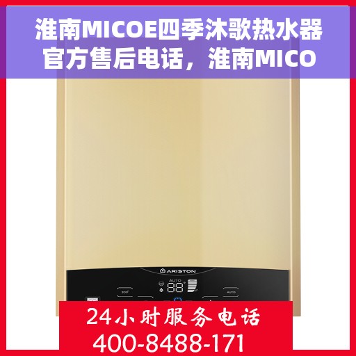 淮南MICOE四季沐歌热水器官方售后电话，淮南MICOE四季沐歌热水器售后服务热线官方公布