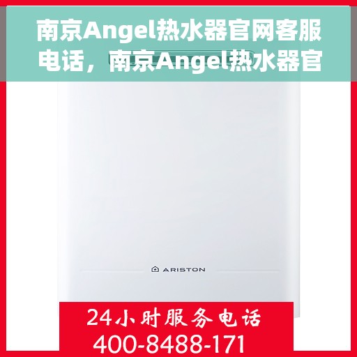 南京Angel热水器官网客服电话，南京Angel热水器官网客服热线，专业解答，贴心服务