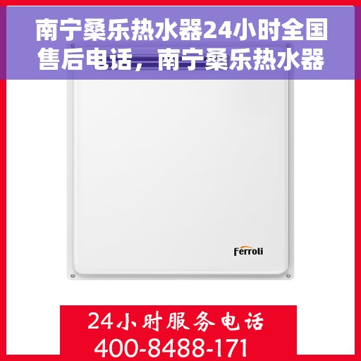 南宁桑乐热水器24小时全国售后电话，南宁桑乐热水器全国售后电话，全天候服务保障！