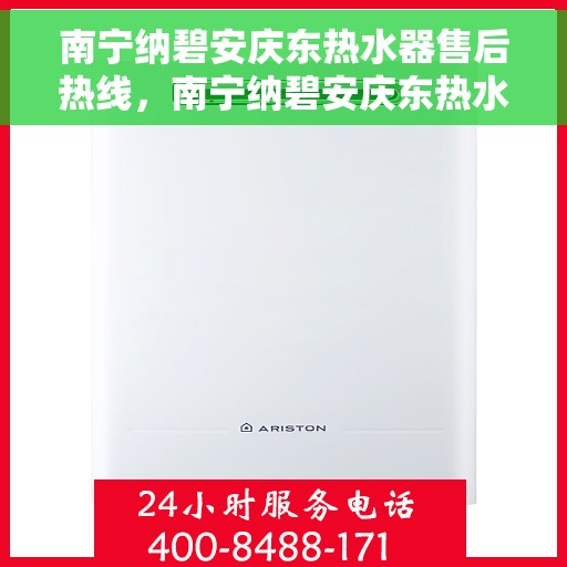 南宁纳碧安庆东热水器售后热线，南宁纳碧安庆东热水器售后服务热线，专业解决您的热水器问题