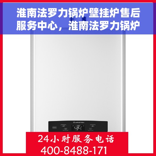 淮南法罗力锅炉壁挂炉售后服务中心，淮南法罗力锅炉壁挂炉售后服务中心，专业维修与贴心服务团队