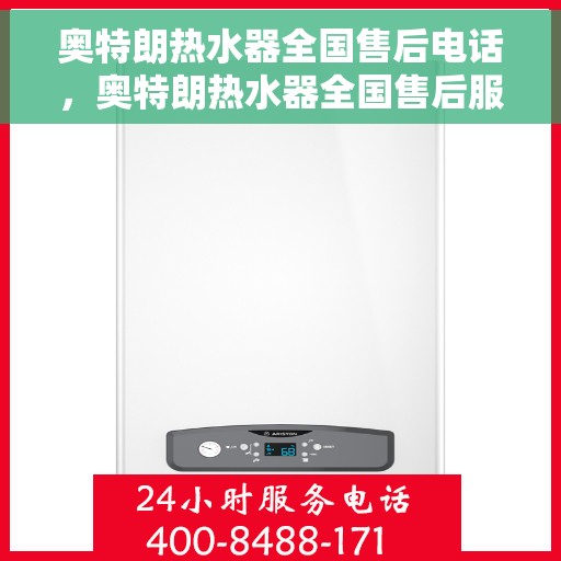 奥特朗热水器全国售后电话，奥特朗热水器全国售后服务热线及支持团队联系方式