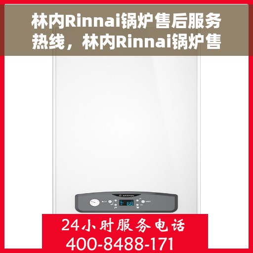 林内Rinnai锅炉售后服务热线，林内Rinnai锅炉售后服务热线，专业团队，贴心服务
