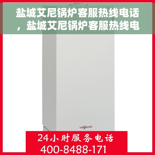盐城艾尼锅炉客服热线电话，盐城艾尼锅炉客服热线电话公布，专业服务随时可达！