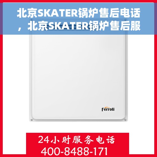 北京SKATER锅炉售后电话，北京SKATER锅炉售后服务热线及电话全攻略