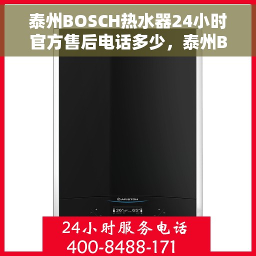 泰州BOSCH热水器24小时官方售后电话多少，泰州BOSCH热水器全天候官方售后电话揭秘
