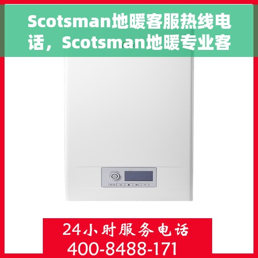 Scotsman地暖客服热线电话，Scotsman地暖专业客服热线电话，为您提供全方位服务支持