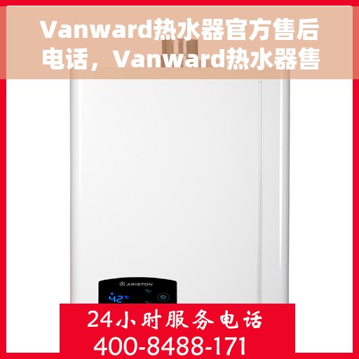 Vanward热水器官方售后电话，Vanward热水器售后专线，专业维修与贴心服务保障