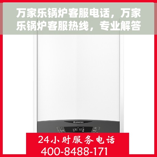 万家乐锅炉客服电话，万家乐锅炉客服热线，专业解答，贴心服务