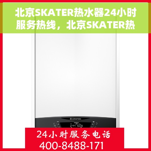 北京SKATER热水器24小时服务热线，北京SKATER热水器全天候服务热线，快速响应您的需求