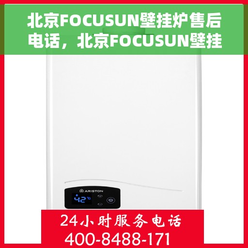 北京FOCUSUN壁挂炉售后电话，北京FOCUSUN壁挂炉售后服务热线及电话详解
