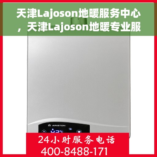 天津Lajoson地暖服务中心，天津Lajoson地暖专业服务中心，温暖生活的守护者
