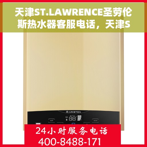 天津ST.LAWRENCE圣劳伦斯热水器客服电话，天津ST.LAWRENCE圣劳伦斯热水器客服热线及咨询专线