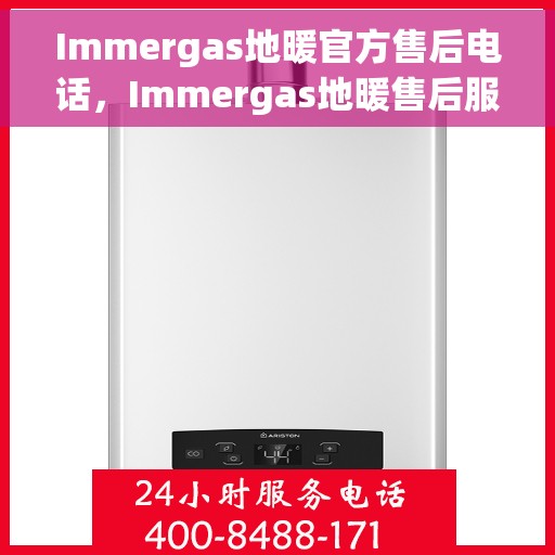 Immergas地暖官方售后电话，Immergas地暖售后服务热线及电话详解