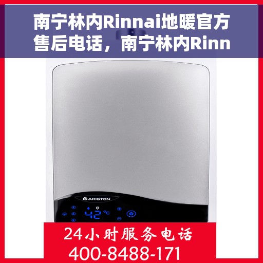 南宁林内Rinnai地暖官方售后电话，南宁林内Rinnai地暖售后服务官方联系电话
