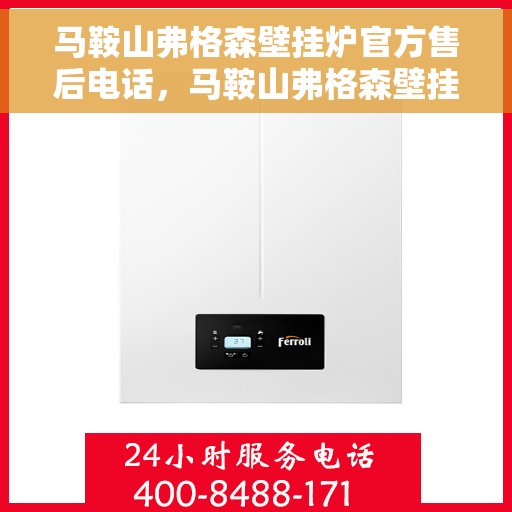 马鞍山弗格森壁挂炉官方售后电话，马鞍山弗格森壁挂炉售后官方联系电话服务保障