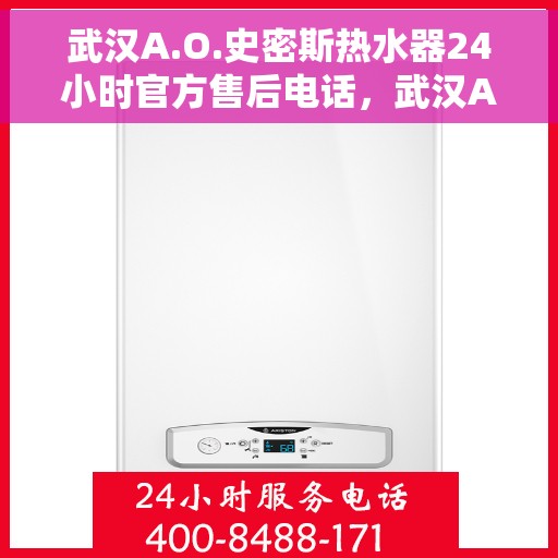 武汉A.O.史密斯热水器24小时官方售后电话，武汉A.O.史密斯热水器全天候官方售后热线服务电话