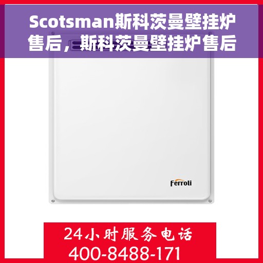 Scotsman斯科茨曼壁挂炉售后，斯科茨曼壁挂炉售后，专业维修与贴心服务