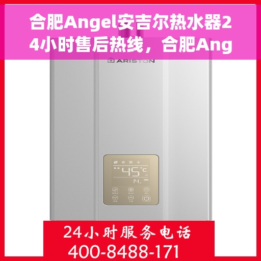 合肥Angel安吉尔热水器24小时售后热线，合肥Angel安吉尔热水器全天候售后热线，专业服务不打烊