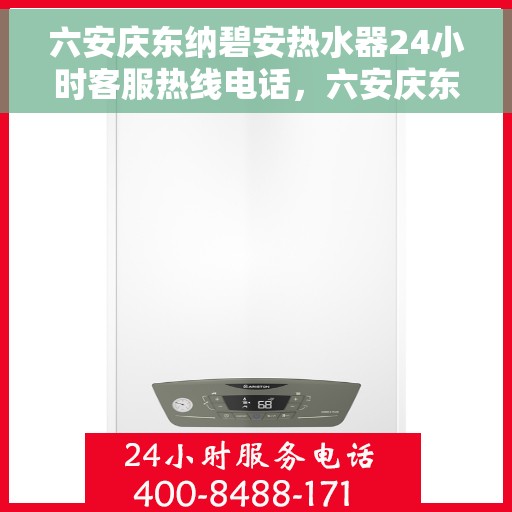 六安庆东纳碧安热水器24小时客服热线电话，六安庆东纳碧安热水器全天候客服热线电话，贴心服务随时在线