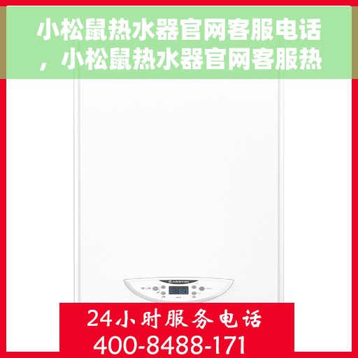 小松鼠热水器官网客服电话，小松鼠热水器官网客服热线电话及售后服务支持