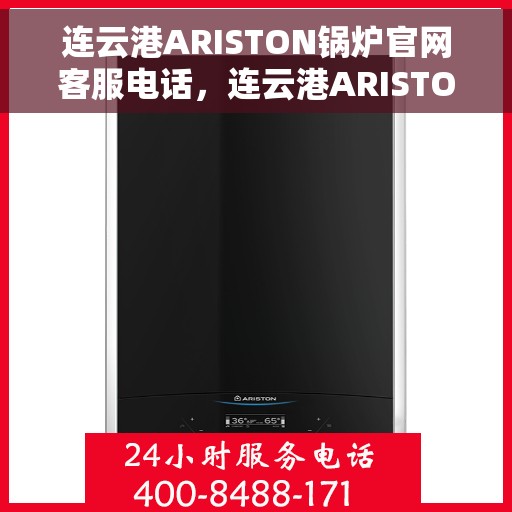 连云港ARISTON锅炉官网客服电话，连云港ARISTON锅炉官方客服热线及售后服务电话