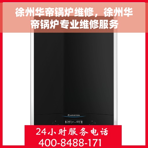 徐州华帝锅炉维修,徐州华帝锅炉专业维修服务 徐州华帝锅炉维修,徐州华帝锅炉专业维修服务