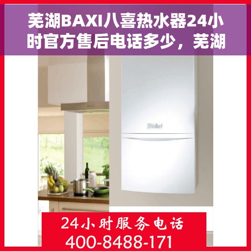 芜湖BAXI八喜热水器24小时官方售后电话多少，芜湖BAXI八喜热水器全天候官方售后电话及维修服务指南