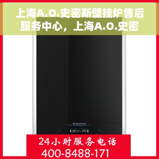 上海A.O.史密斯壁挂炉售后服务中心，上海A.O.史密斯壁挂炉售后服务中心，专业维修与贴心服务