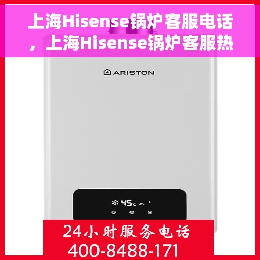 上海Hisense锅炉客服电话，上海Hisense锅炉客服热线电话服务支持中心