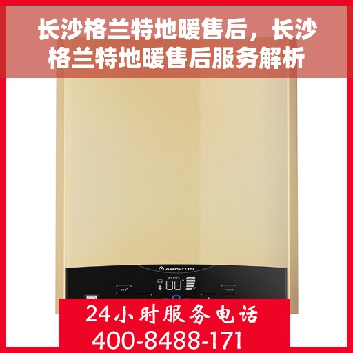 长沙格兰特地暖售后，长沙格兰特地暖售后服务解析