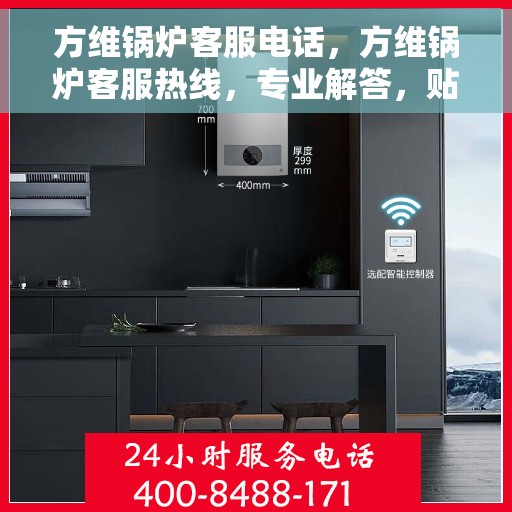 方维锅炉客服电话，方维锅炉客服热线，专业解答，贴心服务