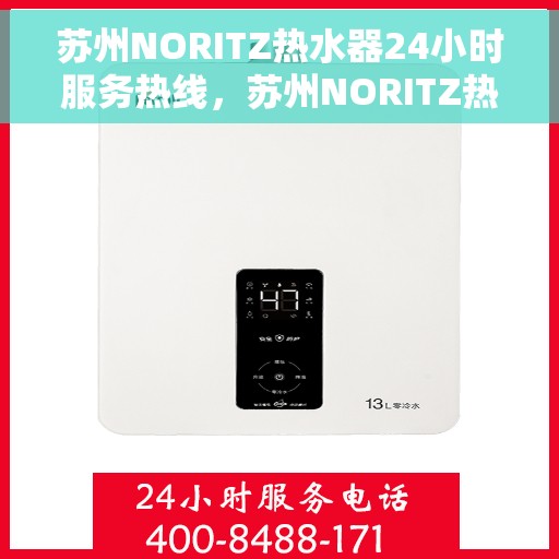 苏州NORITZ热水器24小时服务热线，苏州NORITZ热水器全天候服务热线，专业快速响应您的需求