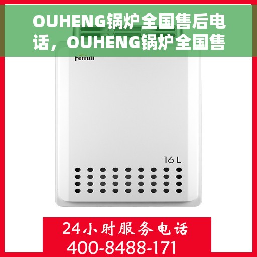 OUHENG锅炉全国售后电话，OUHENG锅炉全国售后热线电话公布