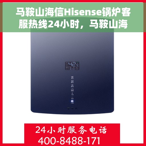 马鞍山海信Hisense锅炉客服热线24小时，马鞍山海信Hisense锅炉全天候客服热线，专业解答，无忧服务