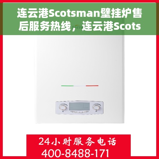 连云港Scotsman壁挂炉售后服务热线，连云港Scotsman壁挂炉售后维修服务热线，专业团队解决您的冷暖问题