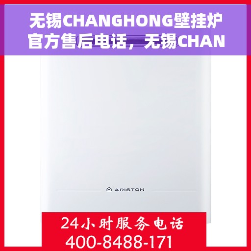 无锡CHANGHONG壁挂炉官方售后电话，无锡CHANGHONG壁挂炉售后电话官方维修服务热线