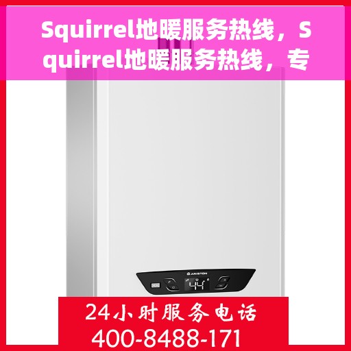 Squirrel地暖服务热线，Squirrel地暖服务热线，专业解决您的温暖需求